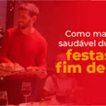 Como Cuidar da Saúde nas Festas de Fim de Ano e Recuperar o Equilíbrio Depois